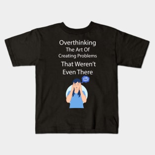 Overthinking The Art Of Creating Problems That Werent Even There Kids T-Shirt